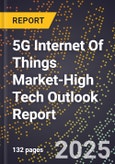 2025 Global Forecast for 5G Internet Of Things (Iot) Market (2026-2031 Outlook)-High Tech Outlook Report- Product Image