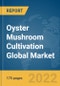 Oyster Mushroom Cultivation Global Market Report 2022: Ukraine-Russia War Impact - Product Image