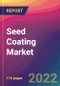 Seed Coating Market Size, Market Share, Application Analysis, Regional Outlook, Growth Trends, Key Players, Competitive Strategies and Forecasts, 2022 To 2030 - Product Image