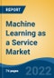 Machine Learning as a Service Market- Global Industry Size, Share, Trends, Opportunities, and Forecast 2018-2028F Segmented By Component (Solution, Service), By Organization Size, By Application, By End User, By Region, Competition - Product Image