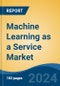 Machine Learning as a Service Market- Global Industry Size, Share, Trends, Opportunities, and Forecast 2018-2028F Segmented By Component (Solution, Service), By Organization Size, By Application, By End User, By Region, Competition - Product Image