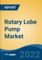 Rotary Lobe Pump Market-Global Industry Size, Share, Trends, Opportunity, and Forecast 2017-2027 Segmented By Product (Single-lobe, Bi-wing-lobe, Tri-lobe, Multi-lobe), By Application, By Distribution Channel, By Region - Product Thumbnail Image