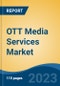 OTT Media Services Market - Global Industry Size, Share, Trends, Opportunity, and Forecast, 2018-2028F Segmented By Type (AVOD, SVOD, TVOD), By Device Type (Smart TVs & Set-Top Box, Mobile Devices & Computers/Laptops, Gaming Consoles & Streaming Devices), By Region - Product Image