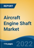 Aircraft Engine Shaft Market - Global Industry Size, Share, Trends, Opportunity, and Forecast, 2017-2027 Segmented By Engine Type (Turboprop, Turbofan, Turboshaft, Piston), By Material (Steel, Iron), By Aircraft Type, By Application, and By Region- Product Image