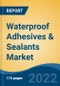 Waterproof Adhesives & Sealants Market- Global Industry Size, Share, Trends, Opportunity, and Forecast, 2017-2027 By Resin (Epoxy, Silicones, Acrylics, Polyurethanes, Others), By End User Industry, By Company and By Region - Product Thumbnail Image