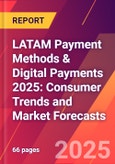 LATAM Payment Methods & Digital Payments 2025: Consumer Trends and Market Forecasts- Product Image