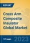 Cross Arm Composite Insulator Global Market Insights 2023, Analysis and Forecast to 2028, by Manufacturers, Regions, Technology, Application, Product Type - Product Image