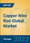 Copper Wire Rod Global Market Insights 2023, Analysis and Forecast to 2028, by Manufacturers, Regions, Technology, Product Type - Product Thumbnail Image