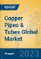 Copper Pipes & Tubes Global Market Insights 2023, Analysis and Forecast to 2028, by Manufacturers, Regions, Technology, Application, Product Type - Product Thumbnail Image