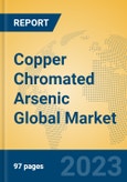 Copper Chromated Arsenic Global Market Insights 2023, Analysis and Forecast to 2028, by Manufacturers, Regions, Technology, Application, Product Type- Product Image