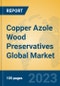 Copper Azole Wood Preservatives Global Market Insights 2023, Analysis and Forecast to 2028, by Manufacturers, Regions, Technology, Product Type - Product Thumbnail Image