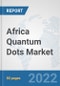 Africa Quantum Dots Market: Prospects, Trends Analysis, Market Size and Forecasts up to 2028 - Product Thumbnail Image