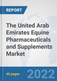 The United Arab Emirates Equine Pharmaceuticals and Supplements Market: Prospects, Trends Analysis, Market Size and Forecasts up to 2028- Product Image