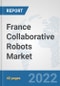 France Collaborative Robots Market: Prospects, Trends Analysis, Market Size and Forecasts up to 2028 - Product Thumbnail Image