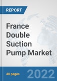 France Double Suction Pump Market: Prospects, Trends Analysis, Market Size and Forecasts up to 2028- Product Image