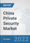 China Private Security Market: Prospects, Trends Analysis, Market Size and Forecasts up to 2028 - Product Thumbnail Image