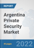 Argentina Private Security Market: Prospects, Trends Analysis, Market Size and Forecasts up to 2028- Product Image