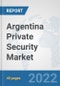Argentina Private Security Market: Prospects, Trends Analysis, Market Size and Forecasts up to 2028 - Product Image