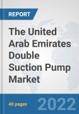 The United Arab Emirates Double Suction Pump Market: Prospects, Trends Analysis, Market Size and Forecasts up to 2028- Product Image