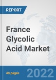 France Glycolic Acid Market: Prospects, Trends Analysis, Market Size and Forecasts up to 2028- Product Image