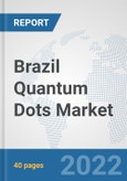 Brazil Quantum Dots Market: Prospects, Trends Analysis, Market Size and Forecasts up to 2028- Product Image