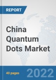 China Quantum Dots Market: Prospects, Trends Analysis, Market Size and Forecasts up to 2028- Product Image