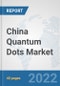 China Quantum Dots Market: Prospects, Trends Analysis, Market Size and Forecasts up to 2028 - Product Thumbnail Image