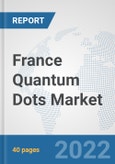 France Quantum Dots Market: Prospects, Trends Analysis, Market Size and Forecasts up to 2028- Product Image