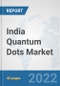 India Quantum Dots Market: Prospects, Trends Analysis, Market Size and Forecasts up to 2028 - Product Thumbnail Image