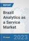 Brazil Analytics as a Service Market: Prospects, Trends Analysis, Market Size and Forecasts up to 2030 - Product Image