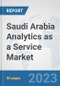 Saudi Arabia Analytics as a Service Market: Prospects, Trends Analysis, Market Size and Forecasts up to 2030 - Product Image