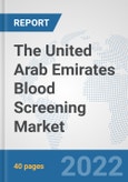 The United Arab Emirates Blood Screening Market: Prospects, Trends Analysis, Market Size and Forecasts up to 2028- Product Image