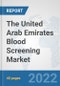 The United Arab Emirates Blood Screening Market: Prospects, Trends Analysis, Market Size and Forecasts up to 2028 - Product Image