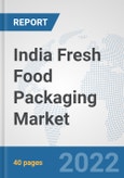 India Fresh Food Packaging Market: Prospects, Trends Analysis, Market Size and Forecasts up to 2028- Product Image