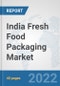 India Fresh Food Packaging Market: Prospects, Trends Analysis, Market Size and Forecasts up to 2028 - Product Thumbnail Image