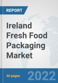 Ireland Fresh Food Packaging Market: Prospects, Trends Analysis, Market Size and Forecasts up to 2028- Product Image