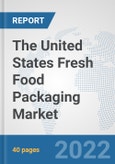 The United States Fresh Food Packaging Market: Prospects, Trends Analysis, Market Size and Forecasts up to 2028- Product Image