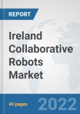Ireland Collaborative Robots Market: Prospects, Trends Analysis, Market Size and Forecasts up to 2028- Product Image