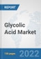 Glycolic Acid Market: Global Industry Analysis, Trends, Market Size, and Forecasts up to 2028 - Product Image