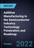 Additive Manufacturing in the Semiconductor Industry: Technology Penetration and Roadmap- Product Image
