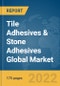 Tile Adhesives & Stone Adhesives Global Market Report 2022: Ukraine-Russia War Impact - Product Thumbnail Image