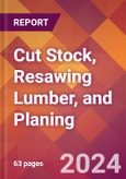 Cut Stock, Resawing Lumber, and Planing - 2024 U.S. Market Research Report with Updated Recession Risk Forecasts- Product Image