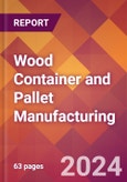 Wood Container and Pallet Manufacturing - 2024 U.S. Market Research Report with Updated Recession Risk Forecasts- Product Image