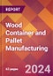 Wood Container and Pallet Manufacturing - 2024 U.S. Market Research Report with Updated Recession Risk Forecasts - Product Image