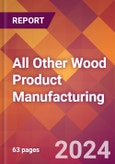 All Other Wood Product Manufacturing - 2024 U.S. Market Research Report with Updated Recession Risk Forecasts- Product Image
