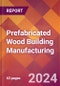 Prefabricated Wood Building Manufacturing - 2024 U.S. Market Research Report with Updated Recession Risk Forecasts - Product Image