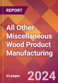 All Other Miscellaneous Wood Product Manufacturing - 2024 U.S. Market Research Report with Updated Recession Risk Forecasts- Product Image