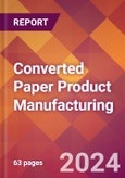 Converted Paper Product Manufacturing - 2024 U.S. Market Research Report with Updated Recession Risk Forecasts- Product Image