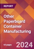 Other Paperboard Container Manufacturing - 2024 U.S. Market Research Report with Updated Recession Risk Forecasts- Product Image