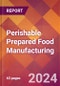 Perishable Prepared Food Manufacturing - 2024 U.S. Market Research Report with Updated Recession Risk Forecasts - Product Image